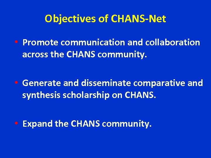 Objectives of CHANS-Net • Promote communication and collaboration across the CHANS community. • Generate