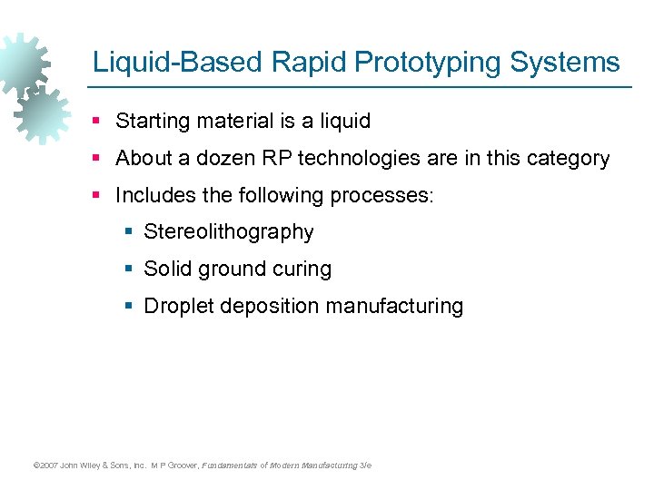 Liquid-Based Rapid Prototyping Systems § Starting material is a liquid § About a dozen