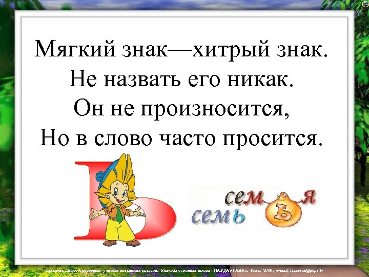 Мягкий знак—хитрый знак. Не назвать его никак. Он не произносится, Но в слово часто