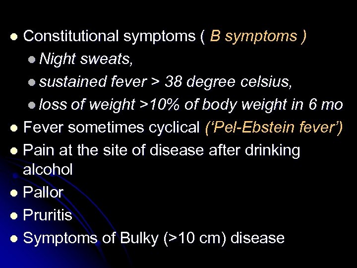 Constitutional symptoms ( B symptoms ) l Night sweats, l sustained fever > 38