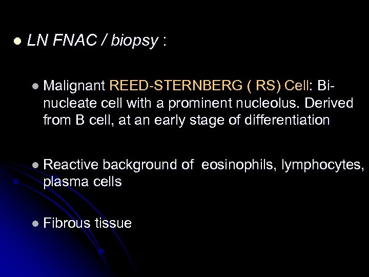 l LN FNAC / biopsy : l Malignant REED-STERNBERG ( RS) Cell: Binucleate cell