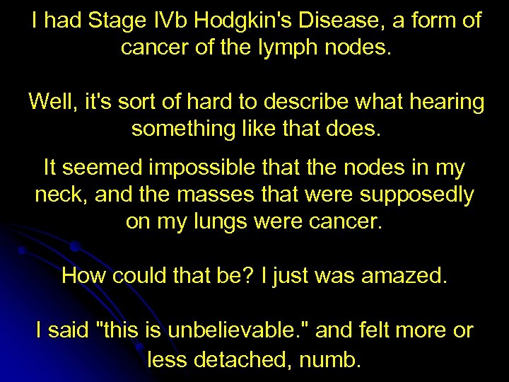 I had Stage IVb Hodgkin's Disease, a form of cancer of the lymph nodes.
