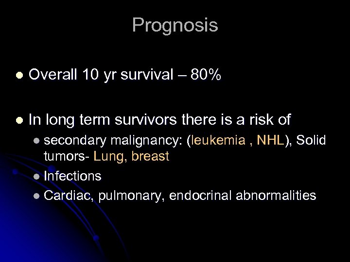 Prognosis l Overall 10 yr survival – 80% l In long term survivors there