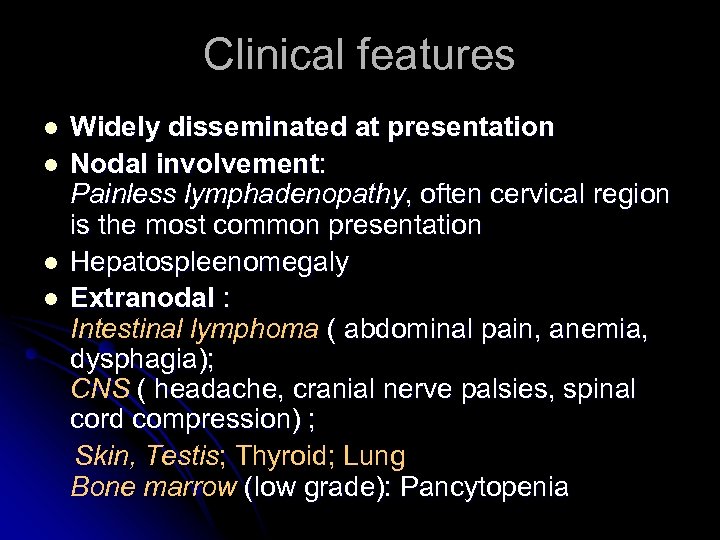 Clinical features l l Widely disseminated at presentation Nodal involvement: Painless lymphadenopathy, often cervical