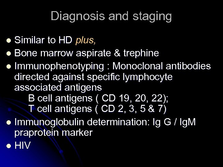 Diagnosis and staging Similar to HD plus, l Bone marrow aspirate & trephine l