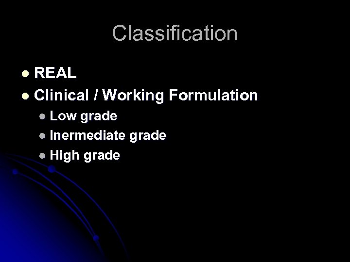 Classification REAL l Clinical / Working Formulation l l Low grade l Inermediate grade