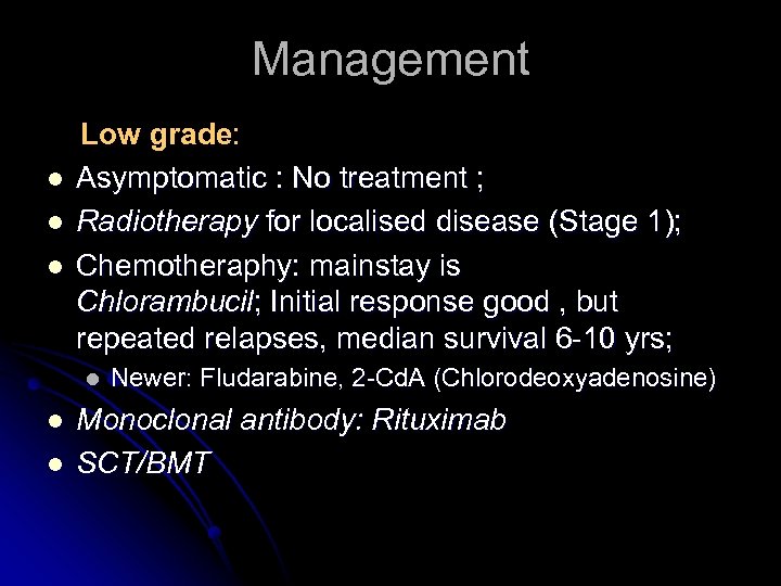 Management l l l Low grade: Asymptomatic : No treatment ; Radiotherapy for localised