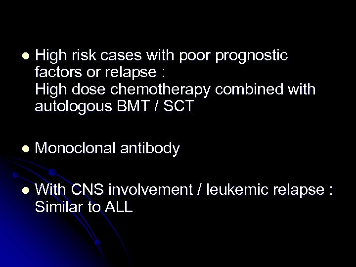 l High risk cases with poor prognostic factors or relapse : High dose chemotherapy