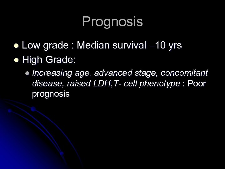 Prognosis Low grade : Median survival – 10 yrs l High Grade: l l