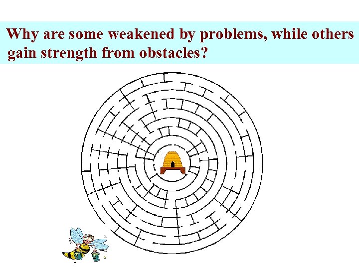  Why are some weakened by problems, while others gain strength from obstacles? 