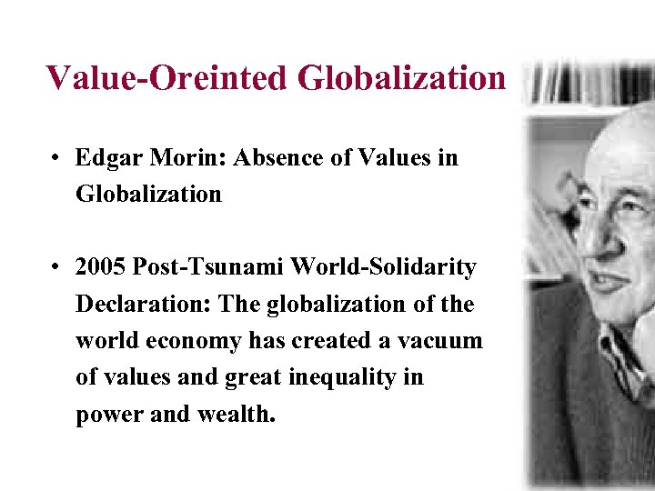 Value-Oreinted Globalization • Edgar Morin: Absence of Values in Globalization • 2005 Post-Tsunami World-Solidarity