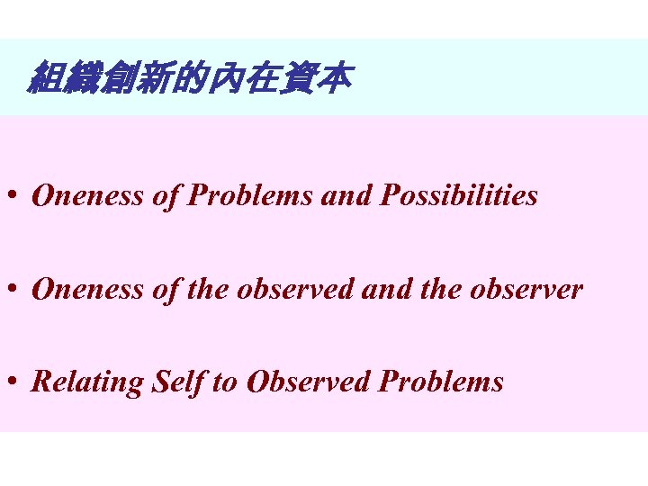 組織創新的內在資本 • Oneness of Problems and Possibilities • Oneness of the observed and the