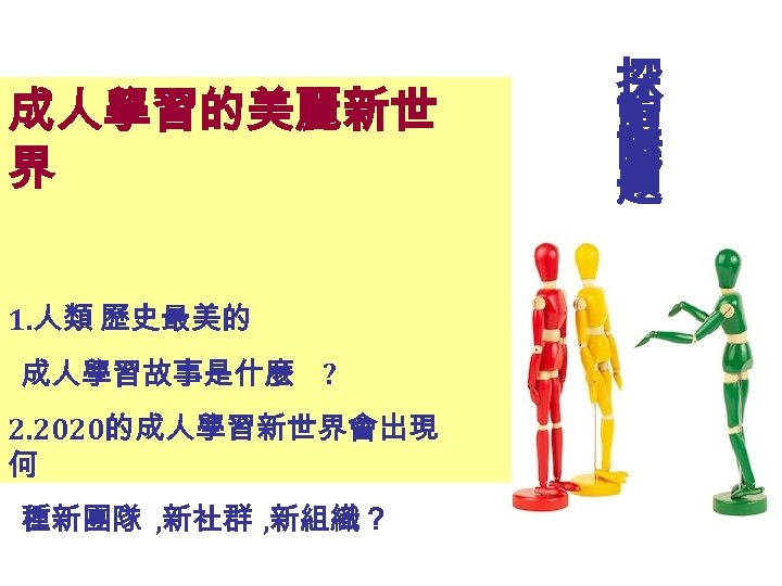 成人學習的美麗新世 界 1. 人類 歷史最美的 成人學習故事是什麼 ? 2. 2020的成人學習新世界會出現 何 種新團隊 , 新社群 ,