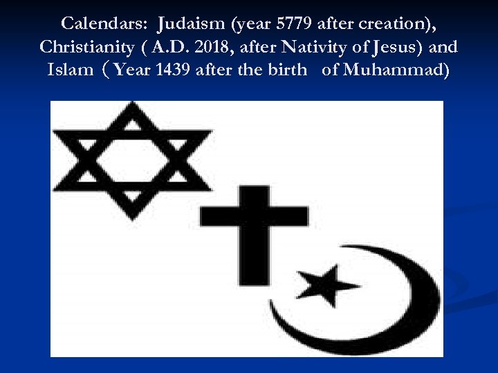 Calendars: Judaism (year 5779 after creation), Christianity ( A. D. 2018, after Nativity of