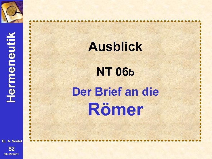 Hermeneutik Ausblick U. A. Seidel 52 26. 05. 2001 Ausblick NT 06 b Der