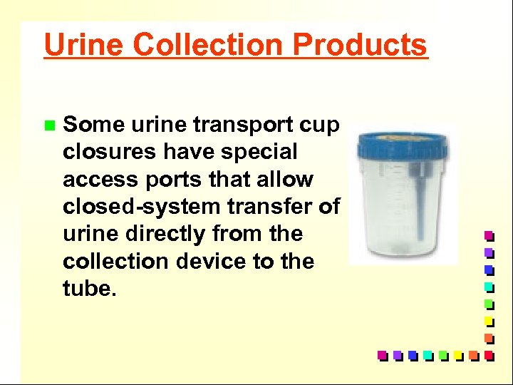 Urine Collection Products n Some urine transport cup closures have special access ports that