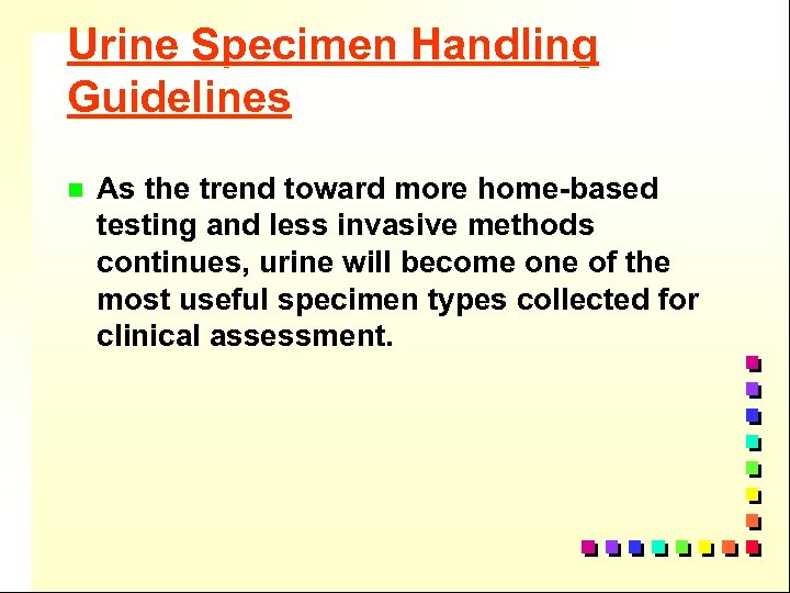 Urine Specimen Handling Guidelines n As the trend toward more home-based testing and less