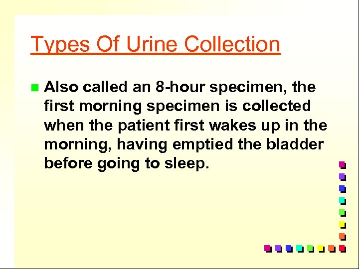 Types Of Urine Collection n Also called an 8 -hour specimen, the first morning