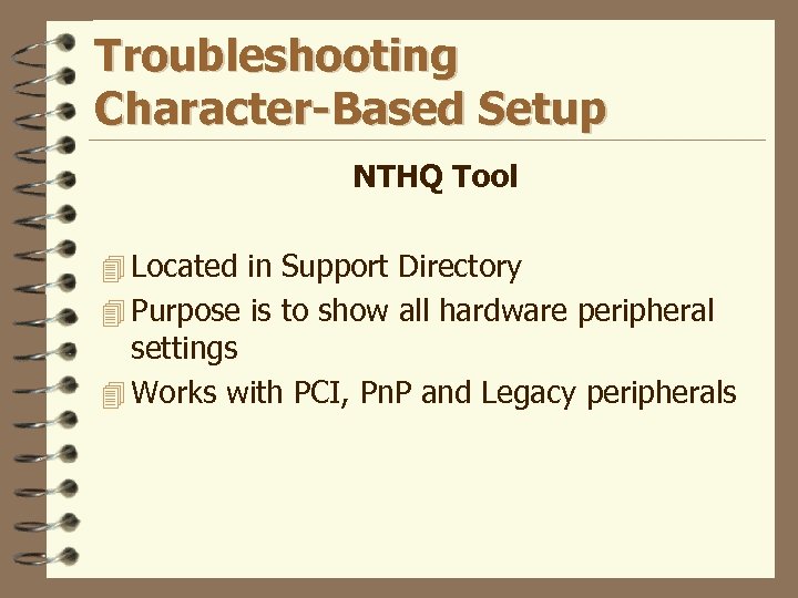 Troubleshooting Character-Based Setup NTHQ Tool 4 Located in Support Directory 4 Purpose is to