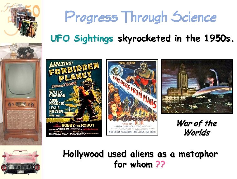 Progress Through Science UFO Sightings skyrocketed in the 1950 s. War of the Worlds