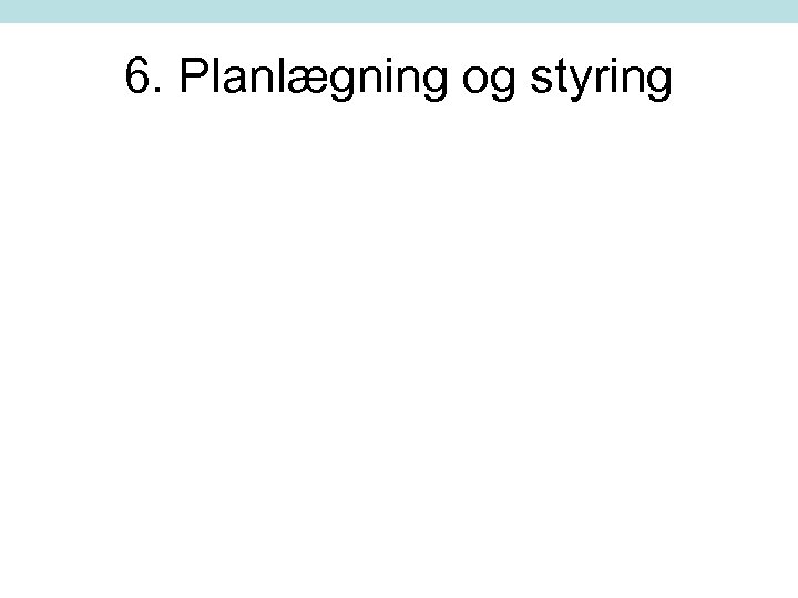 6. Planlægning og styring 