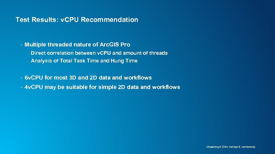 Test Results: v. CPU Recommendation • Multiple threaded nature of Arc. GIS Pro -