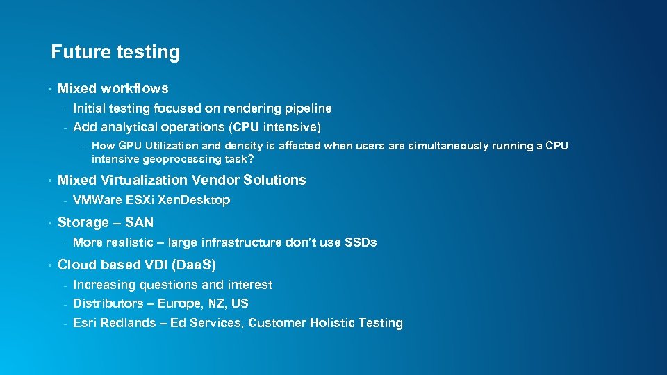 Future testing • Mixed workflows - Initial testing focused on rendering pipeline - Add
