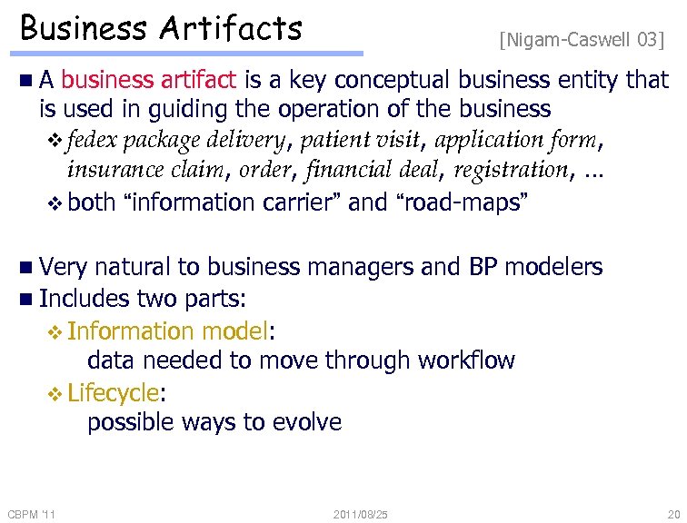 Business Artifacts [Nigam-Caswell 03] n. A business artifact is a key conceptual business entity