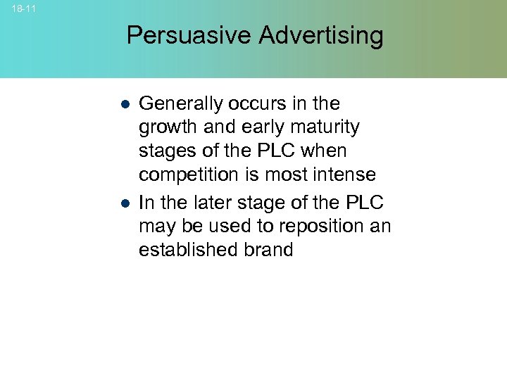 18 -11 Persuasive Advertising l l Generally occurs in the growth and early maturity