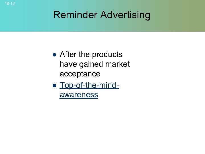 18 -12 Reminder Advertising l l After the products have gained market acceptance Top-of-the-mindawareness