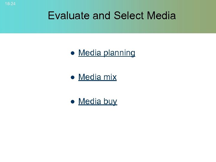 18 -24 Evaluate and Select Media l Media planning l Media mix l Media