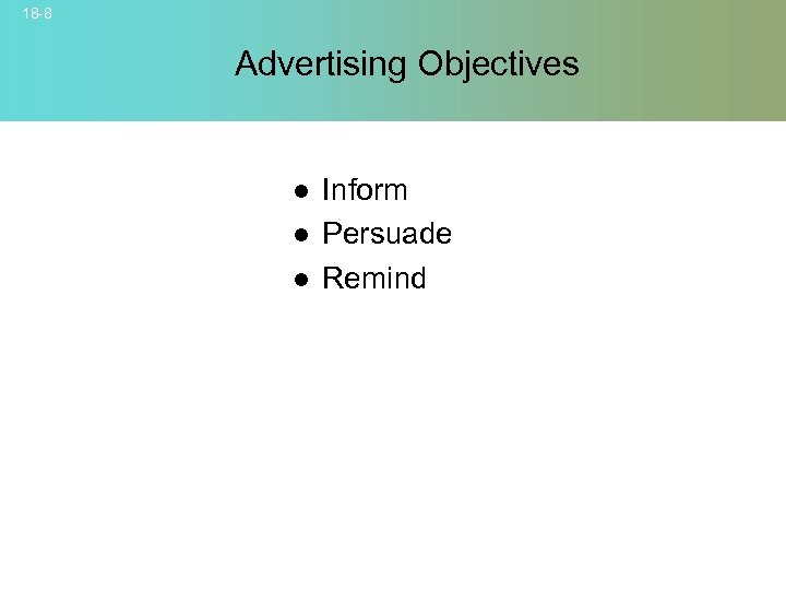 18 -8 Advertising Objectives l l l Inform Persuade Remind © 2007 Mc. Graw-Hill