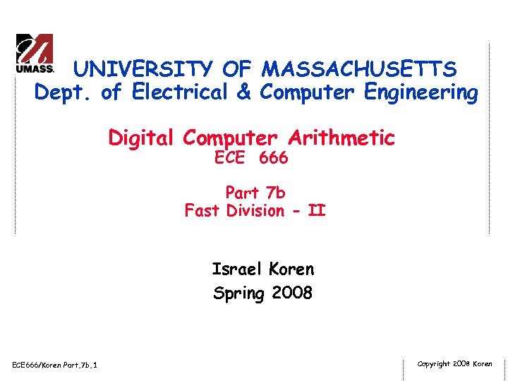 UNIVERSITY OF MASSACHUSETTS Dept. of Electrical & Computer Engineering Digital Computer Arithmetic ECE 666