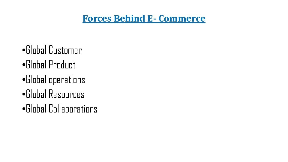 Forces Behind E- Commerce • Global Customer • Global Product • Global operations •