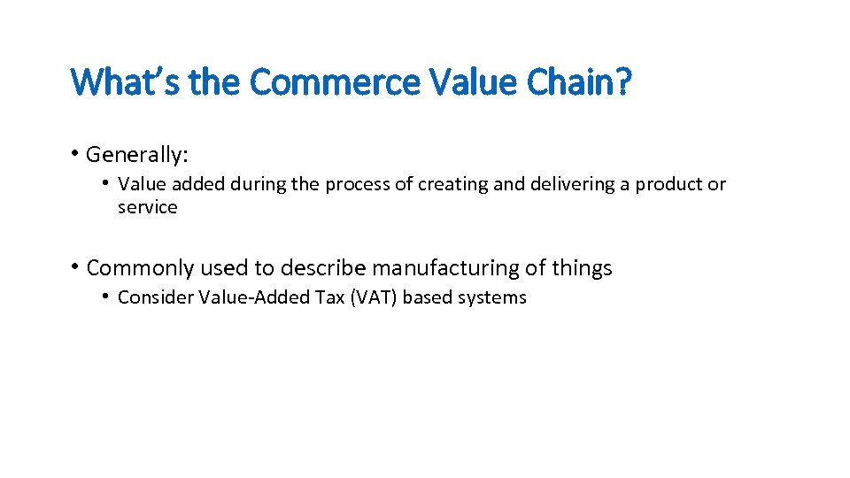 What’s the Commerce Value Chain? • Generally: • Value added during the process of