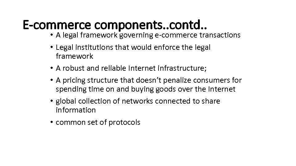 E-commerce components. . contd. . • A legal framework governing e-commerce transactions • Legal