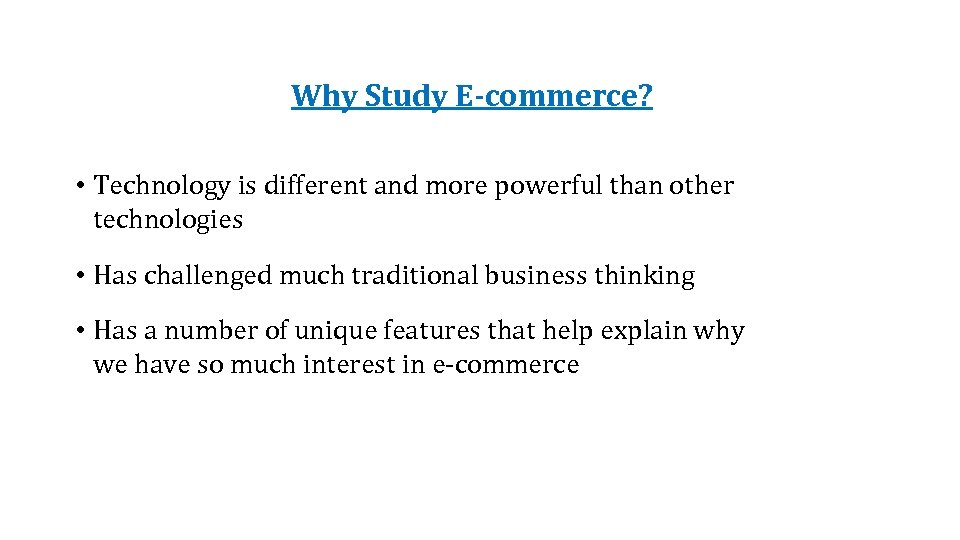 Why Study E-commerce? • Technology is different and more powerful than other technologies •