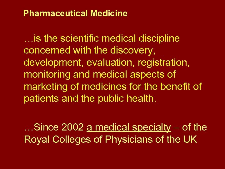 Pharmaceutical Medicine …is the scientific medical discipline concerned with the discovery, development, evaluation, registration,