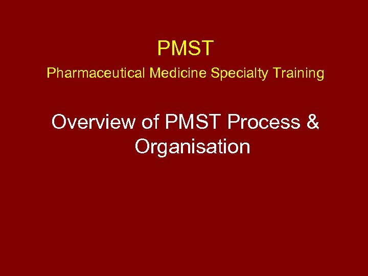 PMST Pharmaceutical Medicine Specialty Training Overview of PMST Process & Organisation 