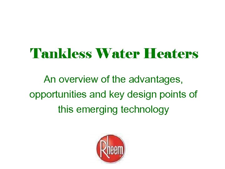 Tankless Water Heaters An overview of the advantages, opportunities and key design points of