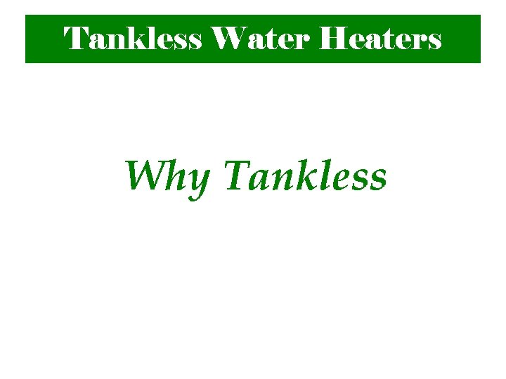 Tankless Water Heaters Why Tankless 