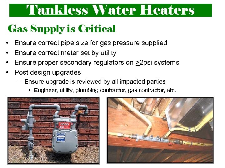 Tankless Water Heaters Gas Supply is Critical • • Ensure correct pipe size for