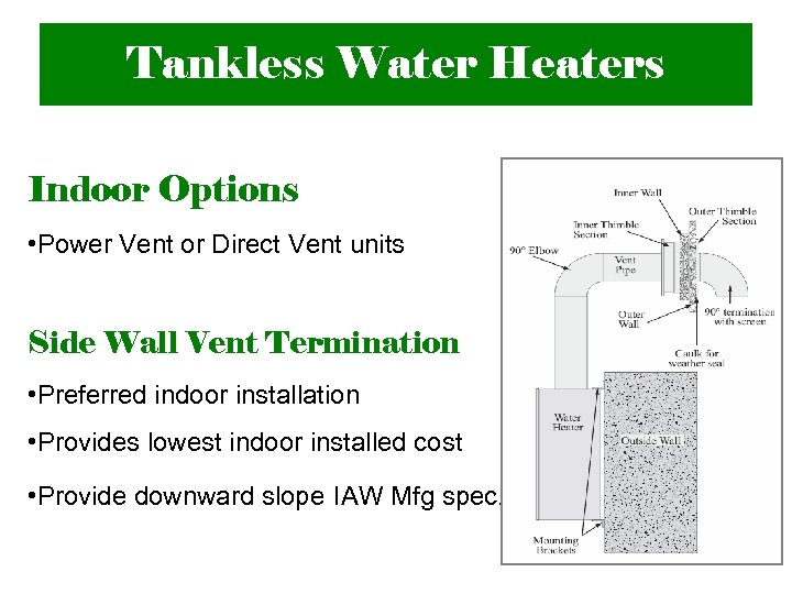 Tankless Water Heaters Indoor Options • Power Vent or Direct Vent units Side Wall