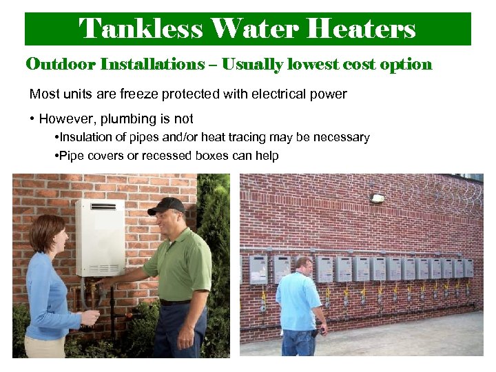 Tankless Water Heaters Outdoor Installations – Usually lowest cost option Most units are freeze