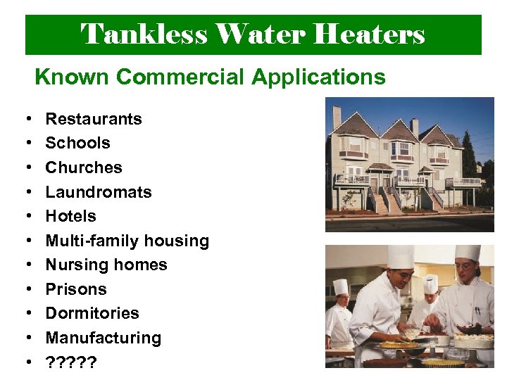 Tankless Water Heaters Known Commercial Applications • • • Restaurants Schools Churches Laundromats Hotels