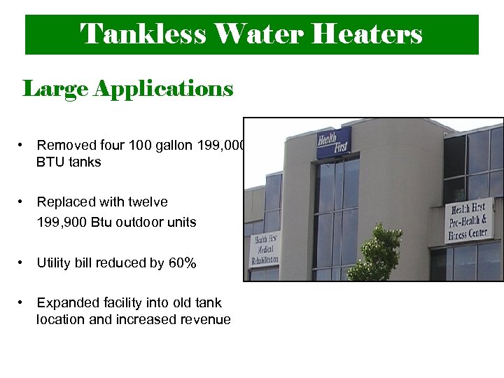 Tankless Water Heaters Large Applications • Removed four 100 gallon 199, 000 BTU tanks