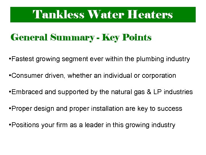 Tankless Water Heaters General Summary - Key Points • Fastest growing segment ever within