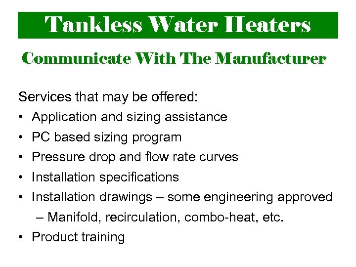 Tankless Water Heaters Communicate With The Manufacturer Services that may be offered: • Application