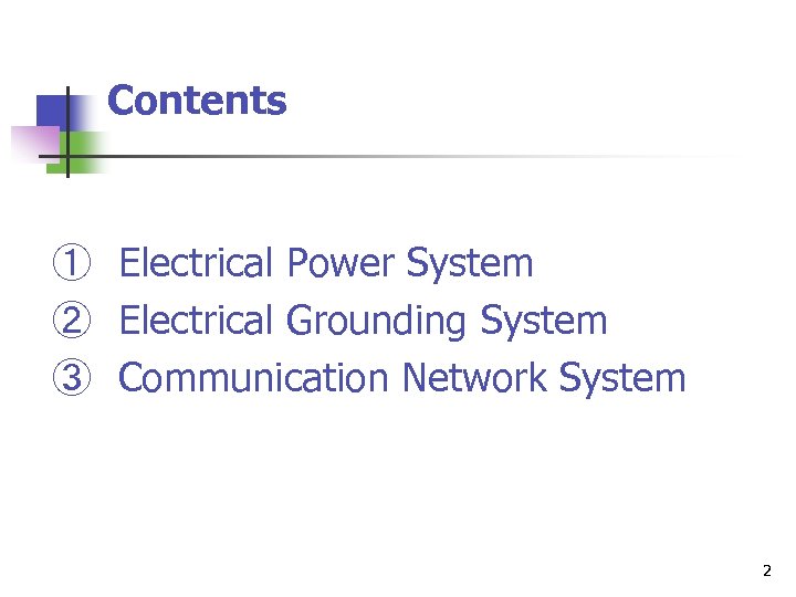 Contents ①　Electrical Power System ②　Electrical Grounding System ③　Communication Network System 2 