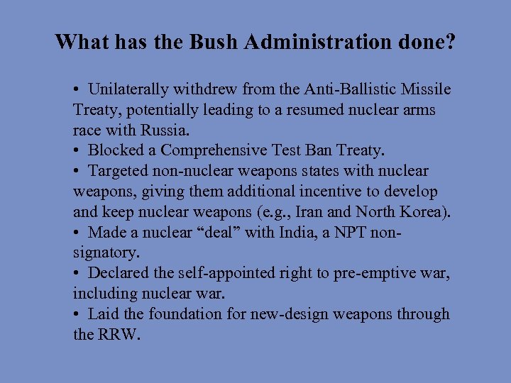 What has the Bush Administration done? • Unilaterally withdrew from the Anti-Ballistic Missile Treaty,